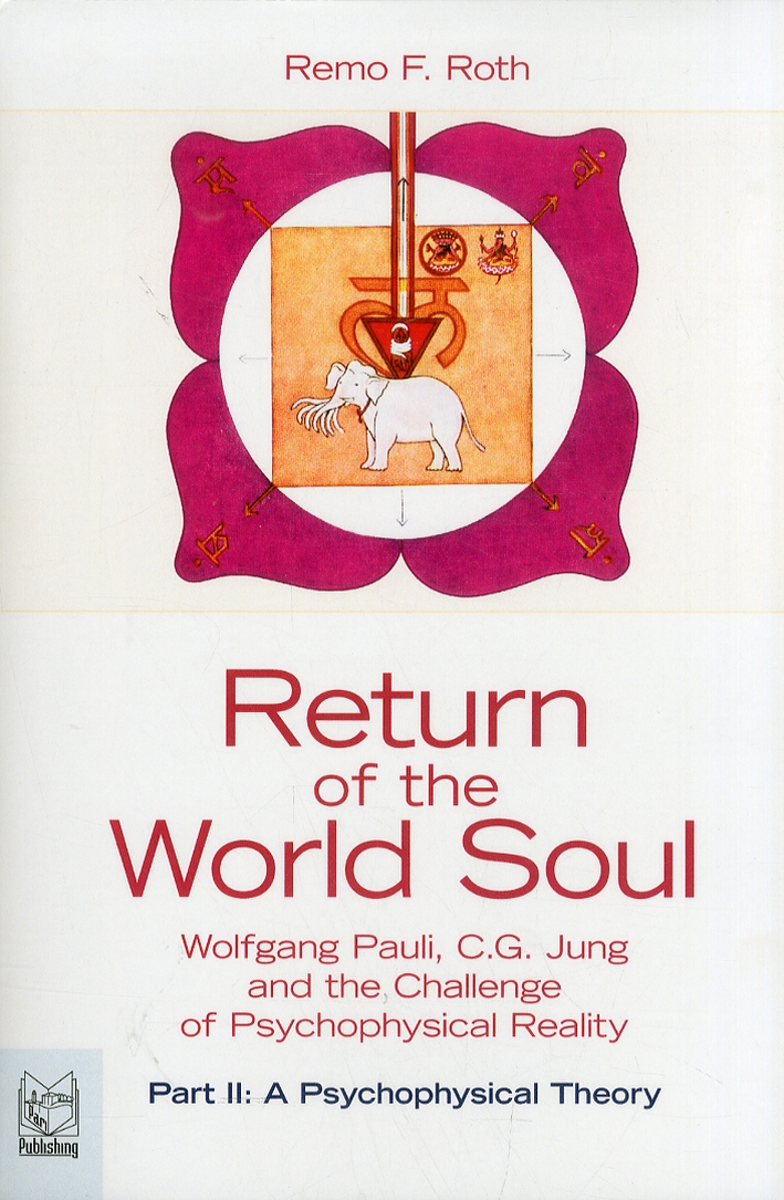 Return of the world soul. Wolfgang Pauli, C. G. Jung and the challenge of psychophysical reality. Vol. 2: A psychophysical theory Return of the world soul. Wolfgang Pauli, C. G. Jung and the challenge of psychophysical reality. Vol. 2: A psychophysical theory