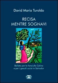 Recisa mentre sognavi. Ballata per la fanciulla Celina e per i gesuiti uccisi in Salvador