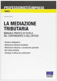 La Mediazione Tributaria. Manuale Pratico di Tutela del Contribuente e dell'Ufficio