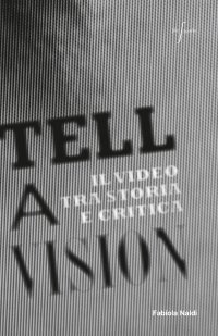 Tell a Vision. Il Video tra Storia e Critica