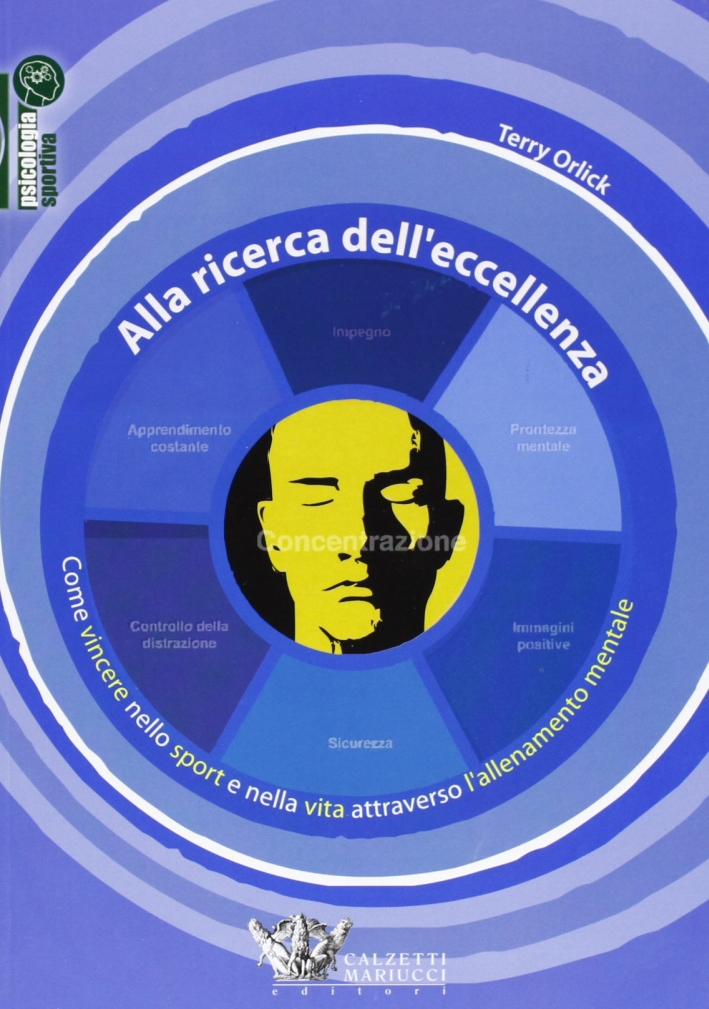 Alla ricerca dell'eccellenza. Come vincere nello sport e nella vita attraverso l'allenamento mentale Alla ricerca dell'eccellenza. Come vincere nello sport e nella vita attraverso l'allenamento mentale