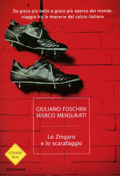 Lo zingaro e lo scarafaggio. Da gioco più bello a gioco più sporco del mondo: viaggio tra le macerie del calcio italiano Lo zingaro e lo scarafaggio. Da gioco più bello a gioco più sporco del mondo: viaggio tra le macerie del calcio italiano