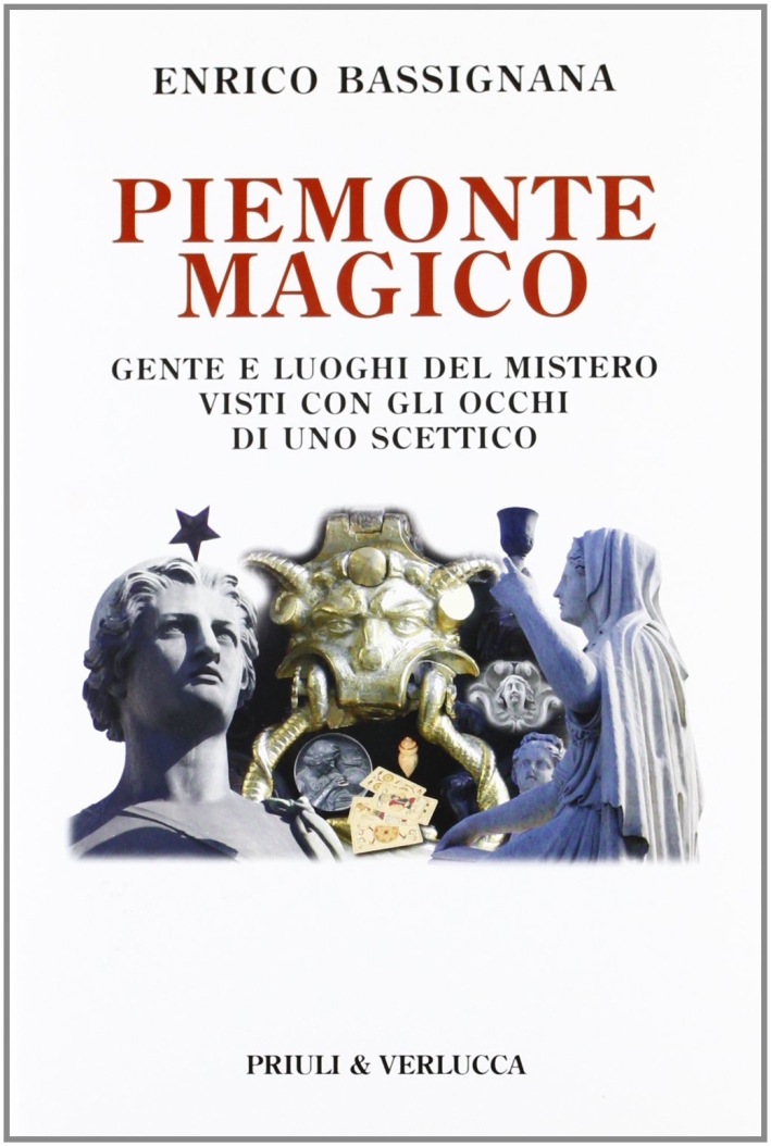 Piemonte magico. Gente e luoghi del mistero visti con gli occhi di uno scettico Piemonte magico. Gente e luoghi del mistero visti con gli occhi di uno scettico
