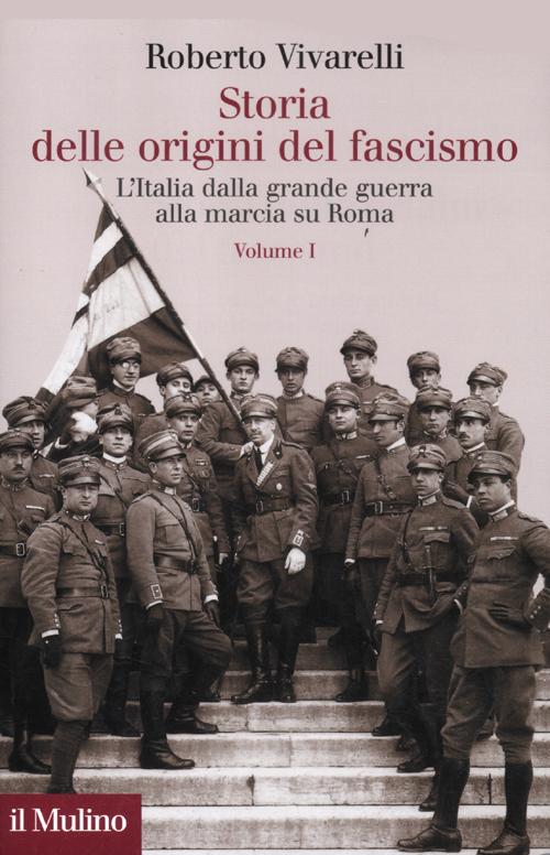 Storia delle origini del fascismo. L'Italia dalla grande guerra alla marcia su Roma. Vol. 1 Storia delle origini del fascismo. L'Italia dalla grande guerra alla marcia su Roma. Vol. 1