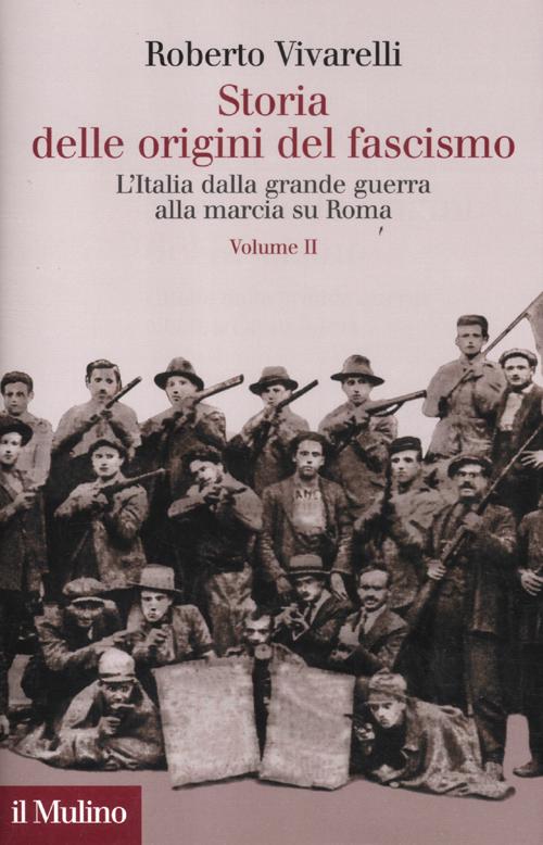 Storia delle origini del fascismo. L'Italia dalla grande guerra alla marcia su Roma. Vol. 2 Storia delle origini del fascismo. L'Italia dalla grande guerra alla marcia su Roma. Vol. 2