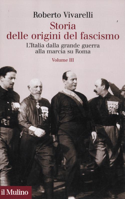 Storia delle origini del fascismo. L'Italia dalla grande guerra alla marcia su Roma. Vol. 3 Storia delle origini del fascismo. L'Italia dalla grande guerra alla marcia su Roma. Vol. 3