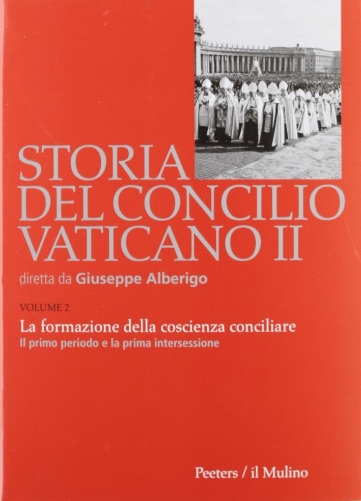 Storia del Concilio Vaticano II. Vol. 2: La formazione della coscienza conciliare. Il primo periodo e la prima intersessione (Ottobre 1962-settembre 1963) Storia del Concilio Vaticano II. Vol. 2: La formazione della coscienza conciliare. Il primo periodo e la prima intersessione (Ottobre 1962-settembre 1963)