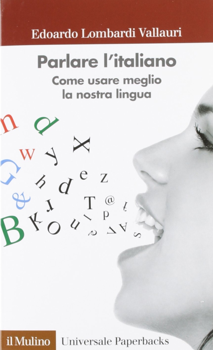 Parlare l'italiano. Come usare meglio la nostra lingua Parlare l'italiano. Come usare meglio la nostra lingua