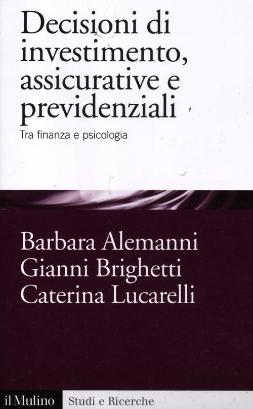 Decisioni di investimento, assicurative e previdenziali. Tra finanza e psicologia Decisioni di investimento, assicurative e previdenziali. Tra finanza e psicologia