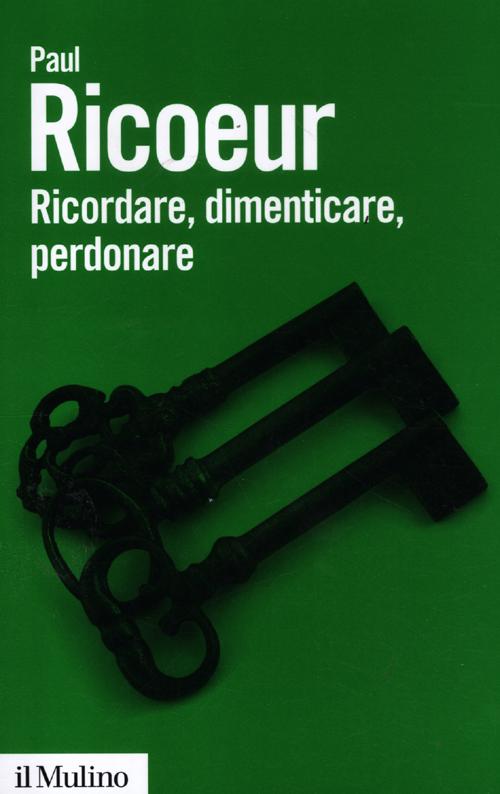 Ricordare, dimenticare, perdonare. L'enigma del passato Ricordare, dimenticare, perdonare. L'enigma del passato