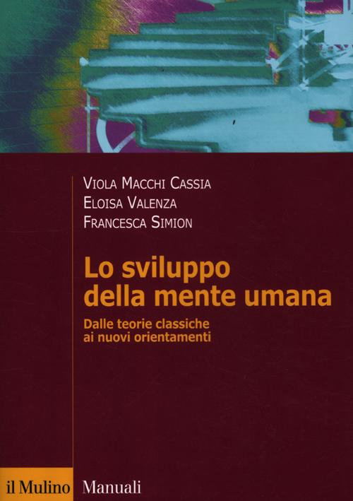 Lo sviluppo della mente umana. Dalle teorie classiche ai nuovi orientamenti Lo sviluppo della mente umana. Dalle teorie classiche ai nuovi orientamenti