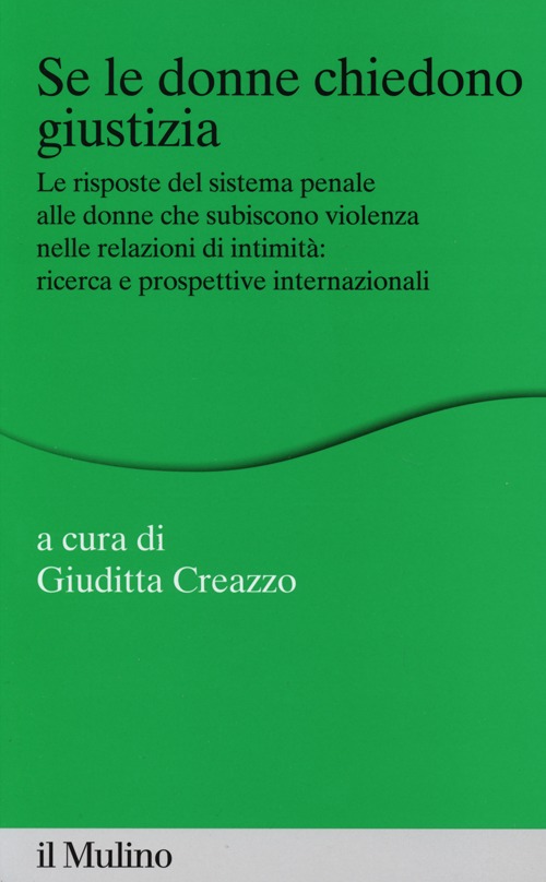 Se le donne chiedono giustizia. Le risposte del sistema penale alle donne che subiscono violenza nelle relazioni di intimità: ricerce e prospettive internazionali Se le donne chiedono giustizia. Le risposte del sistema penale alle donne che subiscono violenza nelle relazioni di intimità: ricerce e prospettive internazionali