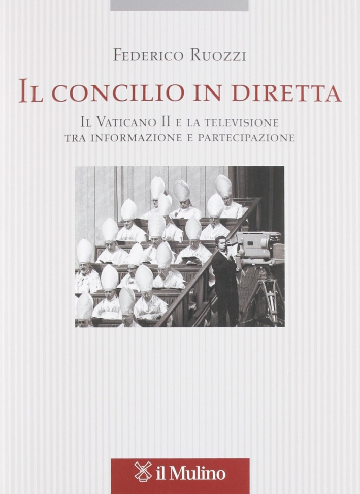 Il Concilio in diretta. Il Vaticano II e la televisione tra partecipazione e informazione Il Concilio in diretta. Il Vaticano II e la televisione tra partecipazione e informazione