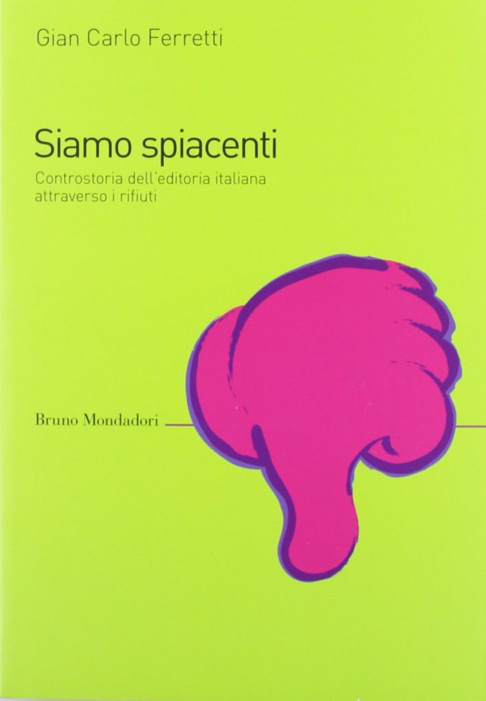 Siamo spiacenti. Controstoria dell'editoria italiana attraverso i rifiuti dal 1925 ad oggi Siamo spiacenti. Controstoria dell'editoria italiana attraverso i rifiuti dal 1925 ad oggi