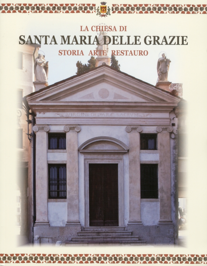 La Chiesa di Santa Maria delle Grazie. Storia arte restauro La Chiesa di Santa Maria delle Grazie. Storia arte restauro