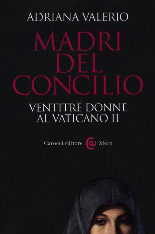 Madri del Concilio. Ventitré donne al Vaticano II Madri del Concilio. Ventitré donne al Vaticano II