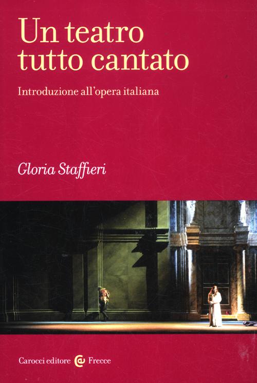 Un teatro tutto cantato. Introduzione all'opera italiana Un teatro tutto cantato. Introduzione all'opera italiana