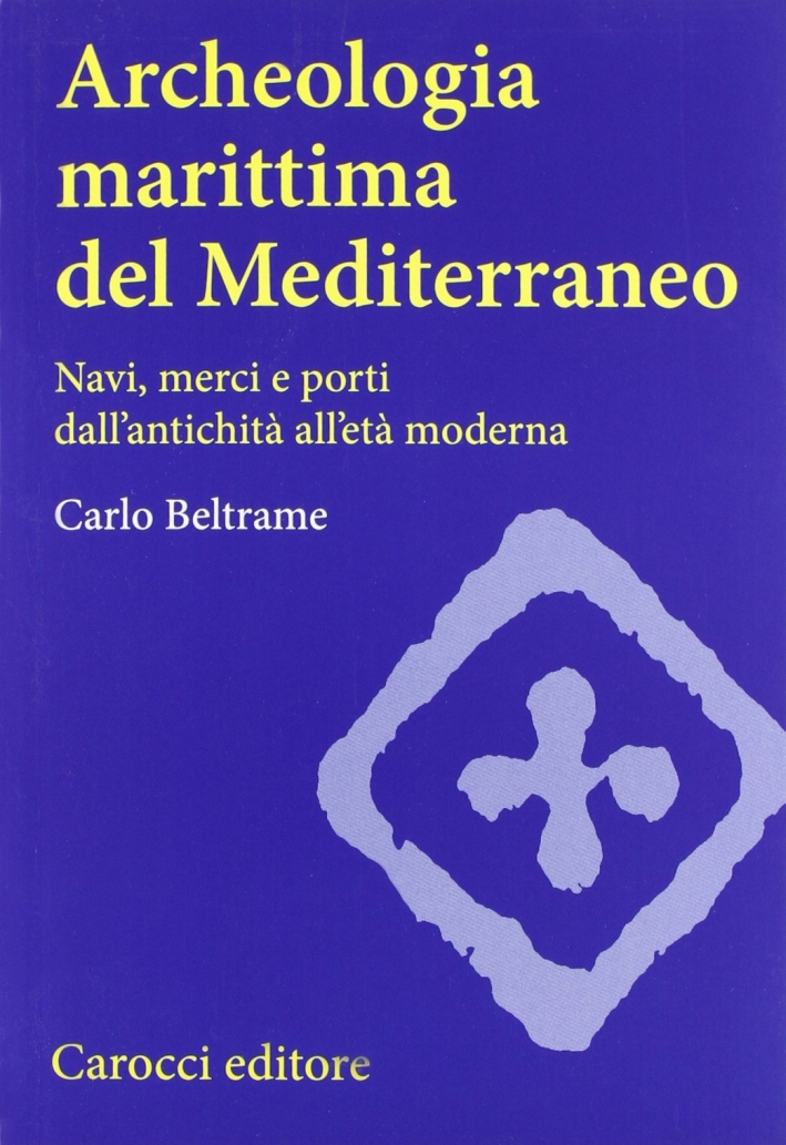 Archeologia marittima del Mediterraneo. Navi, merci e porti dall'antichità all'età moderna Archeologia marittima del Mediterraneo. Navi, merci e porti dall'antichità all'età moderna