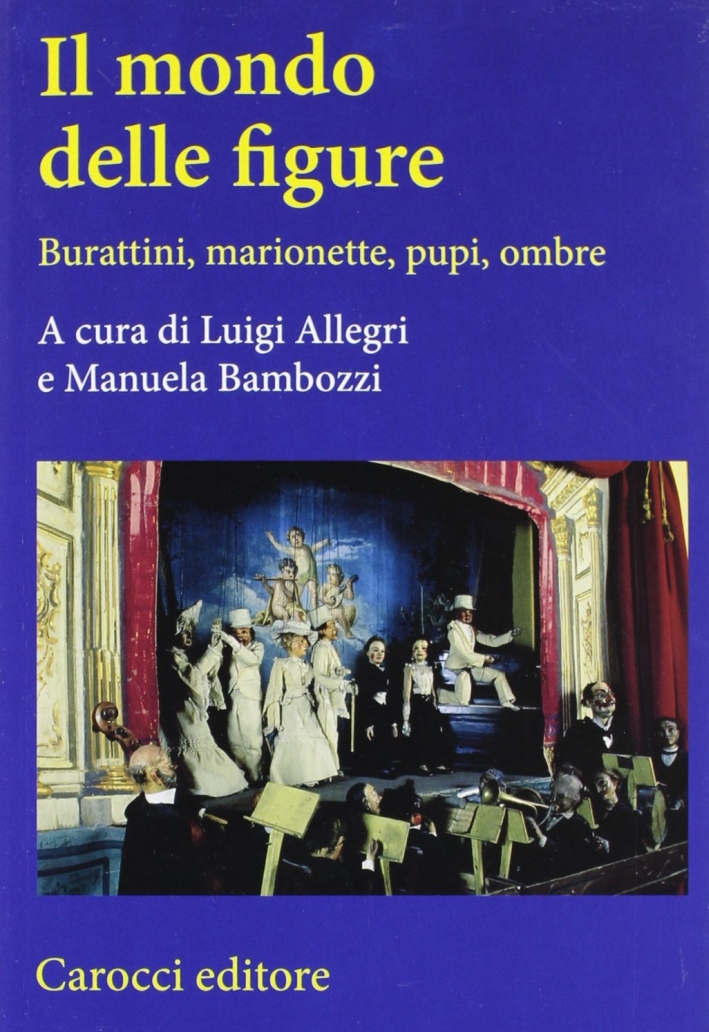Il mondo delle figure. Burattini, marionette, pupi, ombre Il mondo delle figure. Burattini, marionette, pupi, ombre
