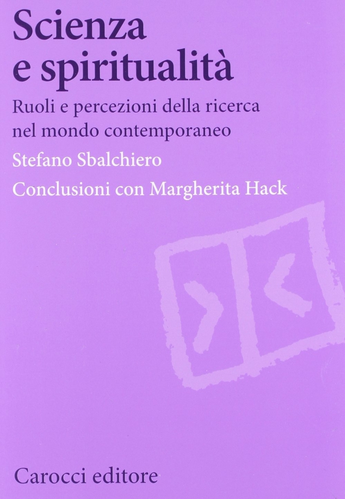 Scienza e spiritualità. Ruoli e percezioni della ricerca nel mondo contemporaneo Scienza e spiritualità. Ruoli e percezioni della ricerca nel mondo contemporaneo