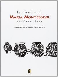 Le ricette di Maria Montessori cent'anni dopo