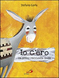 Io c'ero. Un asino racconta Gesù Io c'ero. Un asino racconta Gesù
