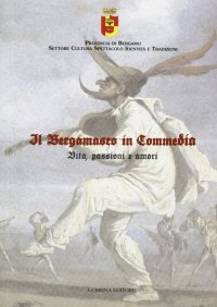Il bergamasco in commedia. Vita, amori e passioni