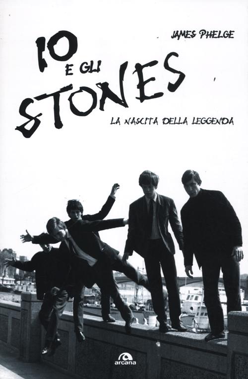 Io e gli Stones. La nascita della leggenda Io e gli Stones. La nascita della leggenda