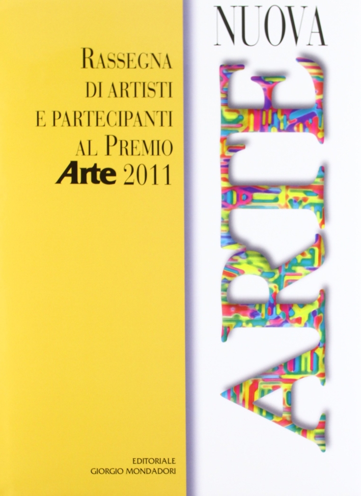Nuova arte. Rassegna di artisti e partecipanti al Premio Arte 2011 Nuova arte. Rassegna di artisti e partecipanti al Premio Arte 2011
