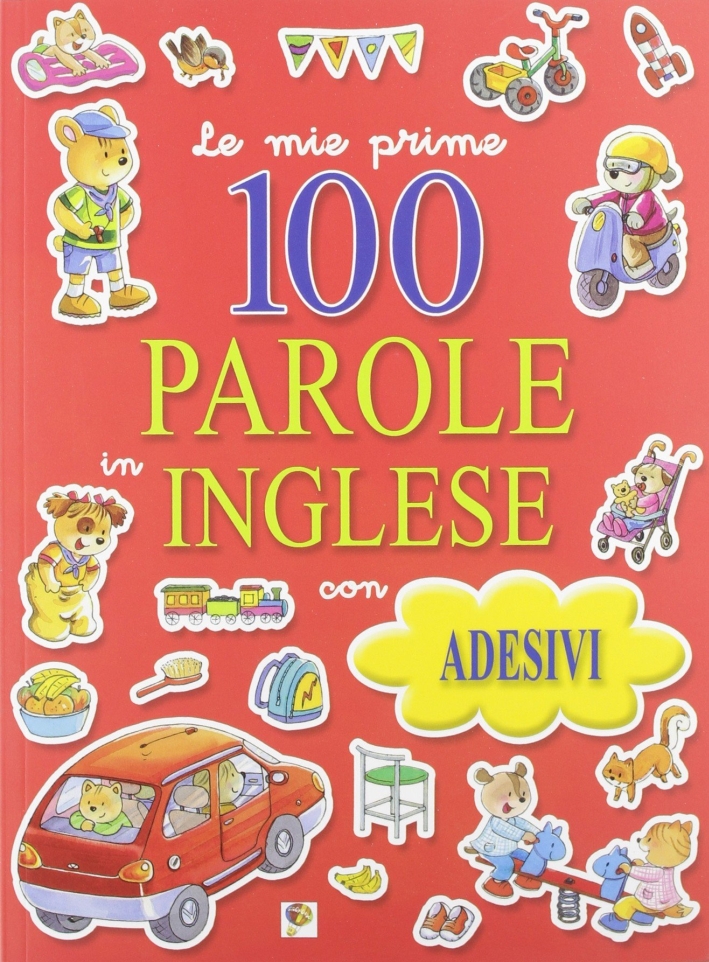 Le mie prime 100 parole in inglese. Con adesivi. Le mie prime 100 parole in inglese. Con adesivi.
