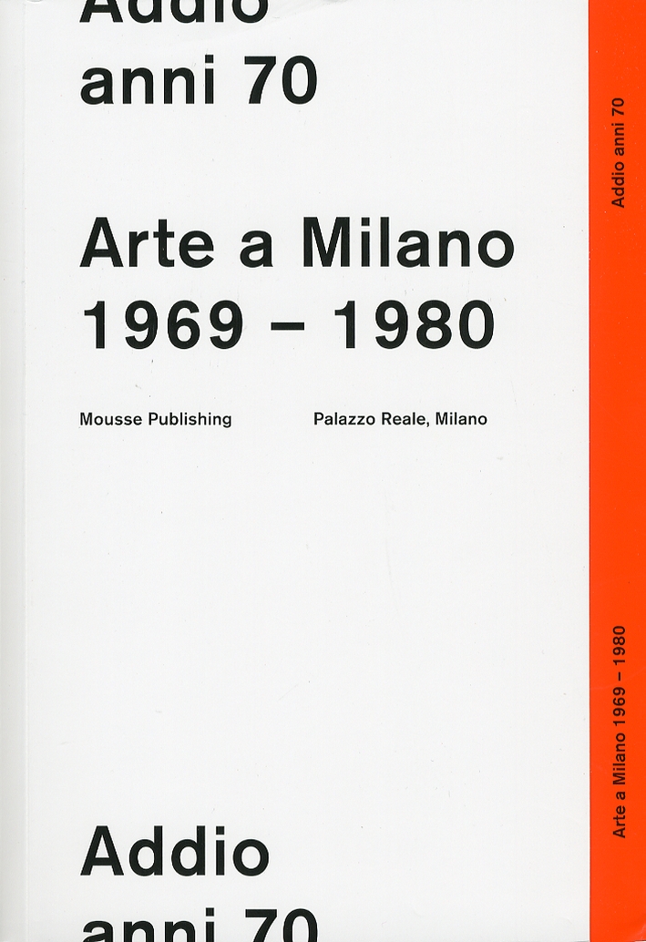 Addio anni 70. Arte a Milano 1969-1980 Addio anni 70. Arte a Milano 1969-1980