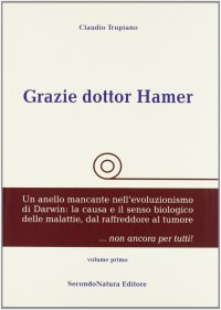 Grazie dottor Hamer. Vol. 1: Un anello mancante nell'evoluzionismo di Darwin. La causa e il senso biologico delle malattie, dal raffreddore al tumore... non ancora per tutti!