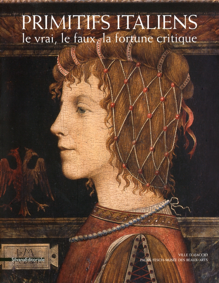 Primitifs italiens. Le vrai, le faux, la fortune critique. Primitifs italiens. Le vrai, le faux, la fortune critique.