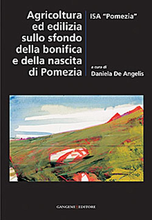 Agricoltura ed Edilizia sullo Sfondo della Bonifica e della Nascita di Pomezia Agricoltura ed Edilizia sullo Sfondo della Bonifica e della Nascita di Pomezia
