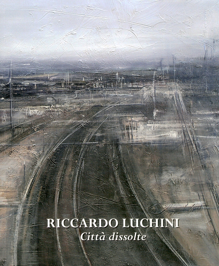 Riccardo Luchini. Città dissolte e altra sparizioni Riccardo Luchini. Città dissolte e altra sparizioni