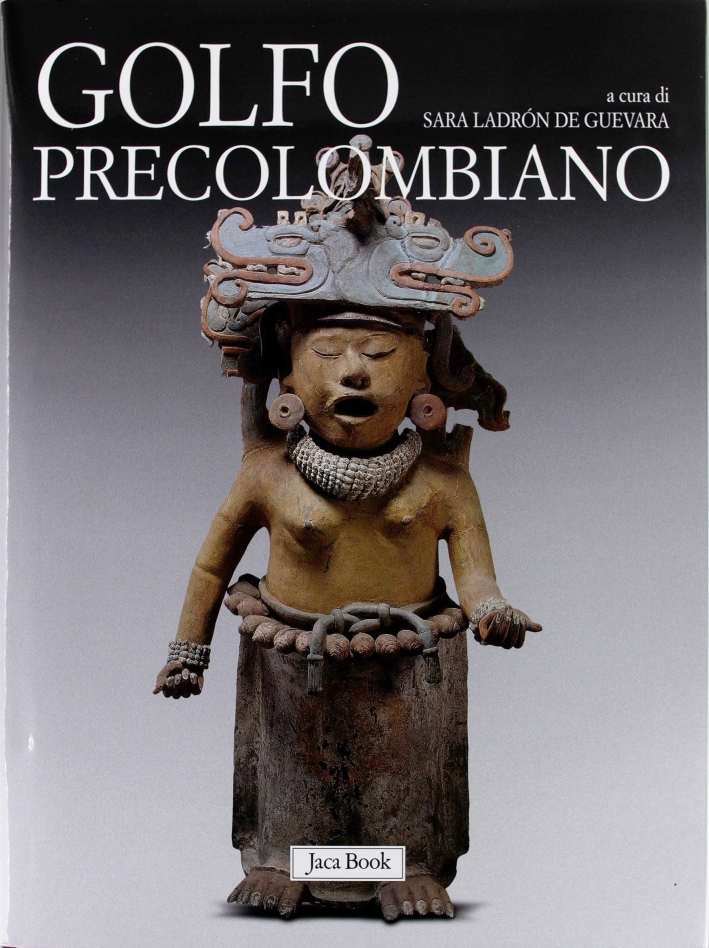 Golfo Precolombiano. L'Archeologia del Veracruz. dagli Olmechi a El Tajìn Golfo Precolombiano. L'Archeologia del Veracruz. dagli Olmechi a El Tajìn