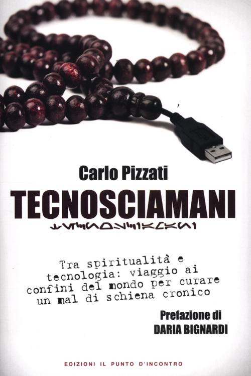 Tecnosciamani. Tra spiritualità e tecnologia: viaggio ai confini del mondo per curare un mal di schiena cronico. Tecnosciamani. Tra spiritualità e tecnologia: viaggio ai confini del mondo per curare un mal di schiena cronico.