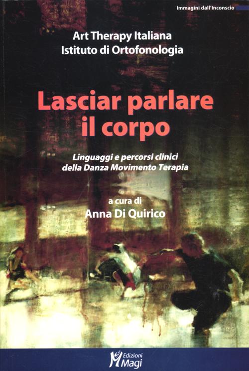 Lasciar parlare il corpo. Linguaggi e percorsi clinici della danza movimento terapia Lasciar parlare il corpo. Linguaggi e percorsi clinici della danza movimento terapia