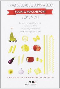 Il grande libro della pasta secca. Sughi & maccheroni e condimenti