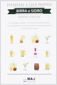 Preparare a casa propria birra e sidro. Tecniche e istruzioni