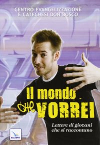 Il mondo che vorrei. Lettere di giovani che si raccontano