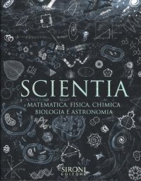 Scientia. Matematica, fisica, chimica, biologia e astronomia