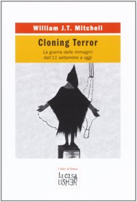 Cloning Terror. La Guerra delle Immagini. dall'11 Settembre a Oggi