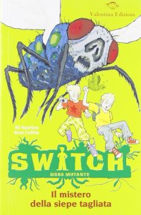 Il mistero della siepe tagliata. Switch. Siero mutante. Ediz. illustrata. Vol. 2