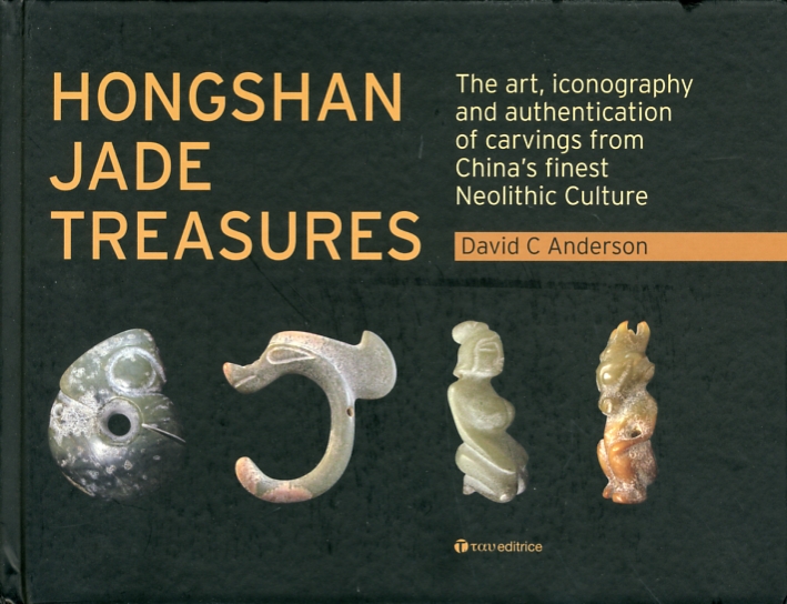 Hongshan Jade Treasures. The Art, Iconography and Authentication of Carvings From China'S Finest Neolitic Culture Hongshan Jade Treasures. The Art, Iconography and Authentication of Carvings From China'S Finest Neolitic Culture