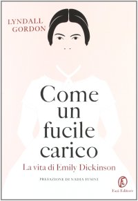 Come un fucile carico. La vita di Emily Dickinson
