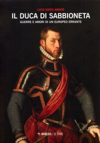 Il duca di Sabbioneta. Guerre e amori di un europeo errante