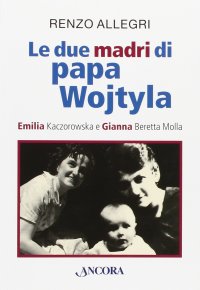 Le due «madri» di papa Wojtyla. Emilia Kaczorowska e Gianna Beretta Molla