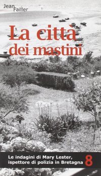 La città dei mastini. Le indagini di Mary Lester, ispettore di polizia in Bretagna. Vol. 8