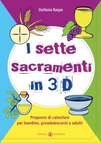 I sette sacramenti in 3D. Proposte di catechesi per bambini, preadolescenti e adulti